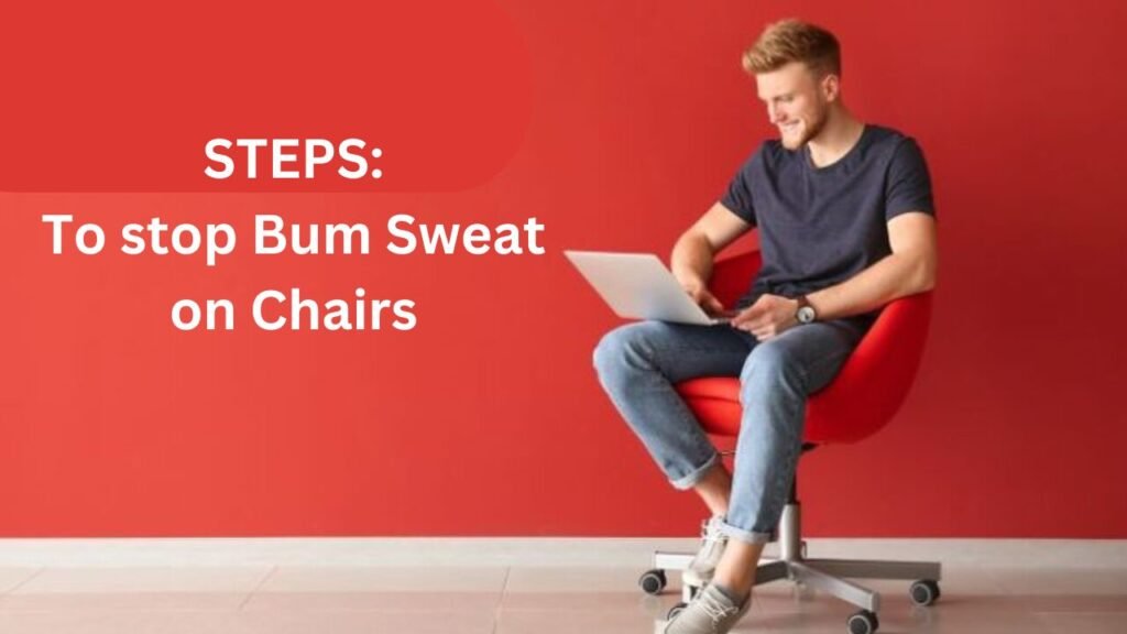 Bum Sweat on Chairs